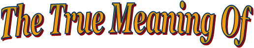 The True Meaning Of