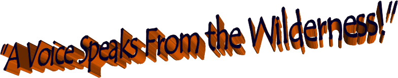 "A Voice Speaks From the Wilderness!"