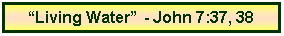 Text Box: �Living Water� - John 7:37, 38