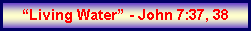 Text Box: �Living Water� - John 7:37, 38