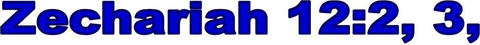 Zechariah 12:2, 3,