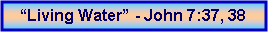 Text Box: �Living Water� - John 7:37, 38